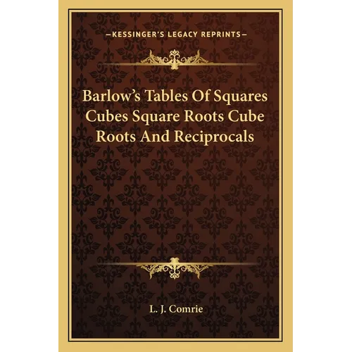 Barlow's Tables Of Squares Cubes Square Roots Cube Roots And Reciprocals