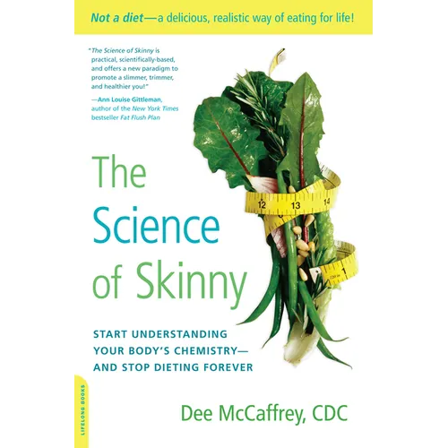 The Science of Skinny: Start Understanding Your Body's Chemistry -- And Stop Dieting Forever
