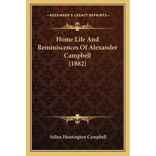 Home Life And Reminiscences Of Alexander Campbell (1882)