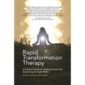 Rapid Transformation Therapy: A Guided Process for Healing Trauma and Awakening the Light Within