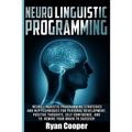 Neuro Linguistic Programming: Neuro Linguistic Programming Strategies And NLP Techniques For Personal Development, Positive Thoughts, Self Confidenc