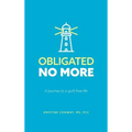 Obligated No More: A journey to a guilt free life