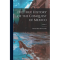 The True History of the Conquest of Mexico; Volume 1