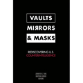 Vaults, Mirrors, and Masks: Rediscovering U.S. Counterintelligence