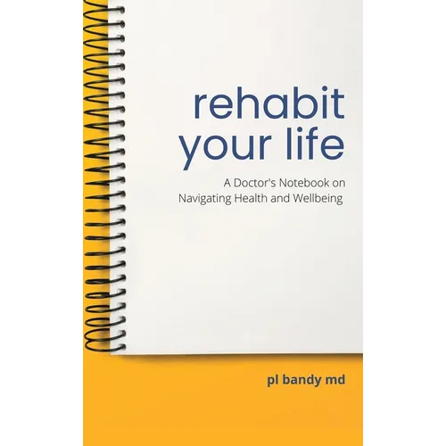 Rehabit Your Life: A Doctor's Notebook on Navigating Health & Well-being