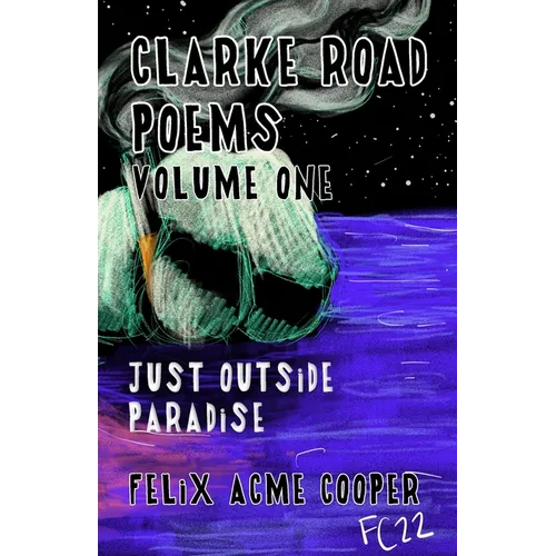Clarke Road Poems: Volume One: Outside of Paradise