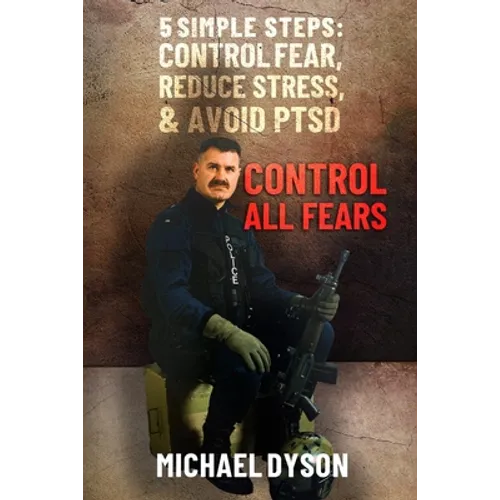 Control all Fears: 5 Simple steps; Control fear, reduce stress, and avoid PTSD