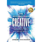 The Accomplished Creative: Overcome Imposter Syndrome, Forge Courage, and Tap Into Limitless Creativity