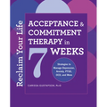 Reclaim Your Life: Acceptance and Commitment Therapy in 7 Weeks