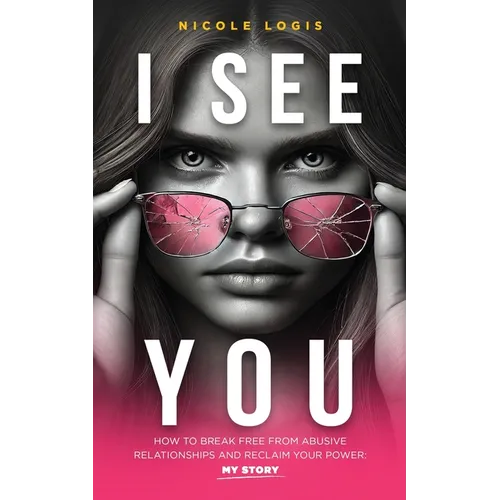 I See You: How To Break Free From Abusive Relationships And Reclaim Your Power: My Story