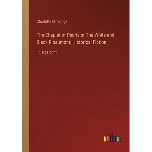 The Chaplet of Pearls or The White and Black Ribaumont; Historical Fiction: in large print