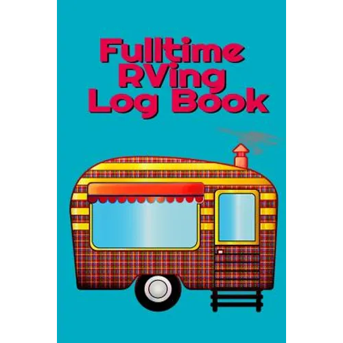Fulltime RVing Log Book: Motorhome Journey Memory Book and Diary With Logbook - Rver Road Trip Tracker Logging Pad - Rv Planning & Tracking - 6" x 9"