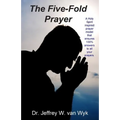 The Five-Fold Prayer: A Holy Spirit inspired prayer model that ensures 100 % answers to all your prayers