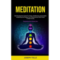 Meditation: Self Development Guide For Peace, Mindfulness and Kundalini Awakening and Expand Your Subconscious Mind Power To Beat Anxiety (Experience