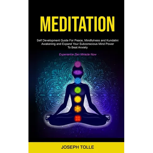 Meditation: Self Development Guide For Peace, Mindfulness and Kundalini Awakening and Expand Your Subconscious Mind Power To Beat Anxiety (Experience