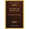 War, Politics and Reconstruction: Stormy Days in Louisiana