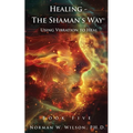 Healing - The Shaman's Way Book 5 - Using Vibration to Heal