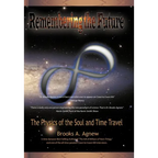 Remembering the Future: The Physics of the Soul and Time Travel