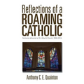 Reflections of a Roaming Catholic: Sermons delivered at St. Alban's Church, 2008-2014