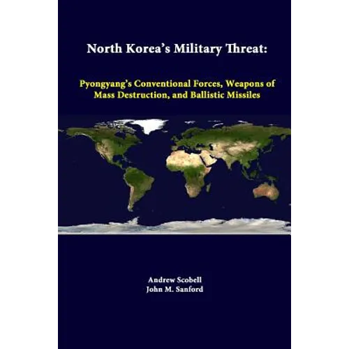 North Korea's Military Threat: Pyongyang's Conventional Forces, Weapons Of Mass Destruction, And Ballistic Missiles