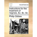 Instructions for the Treatment of Negroes, &C. &C. &C.