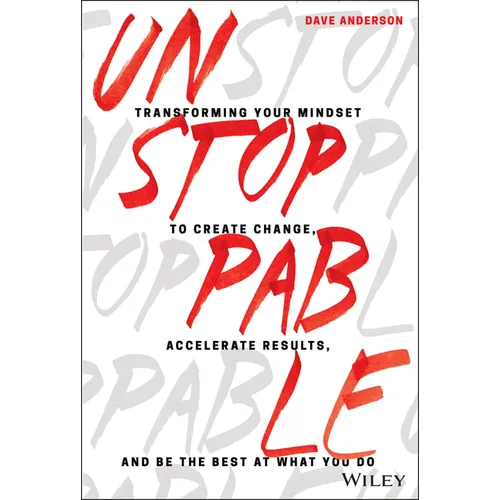 Unstoppable: Transforming Your Mindset to Create Change, Accelerate Results, and Be the Best at What You Do