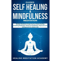 Guided Self Healing & Mindfulness Meditation: Multiple Mediation Scripts Such as Chakra Healing, Breathing Meditation, Body Scan Meditation, Vipassana
