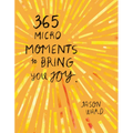 365 Micro-Moments to Bring You Joy