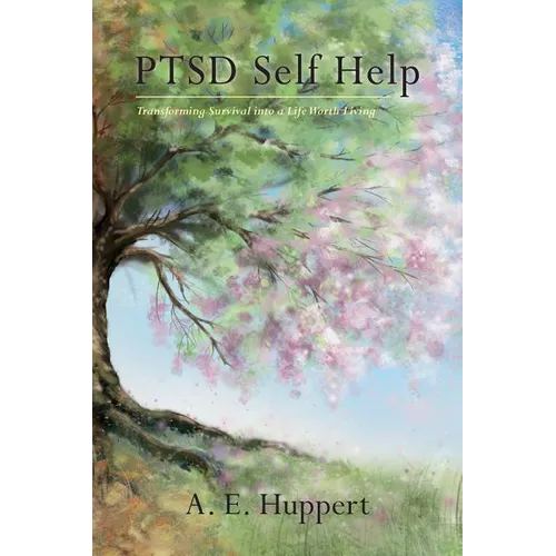 PTSD Self Help: Transforming Survival into a Life Worth Living