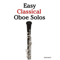 Easy Classical Oboe Solos: Featuring Music of Bach, Beethoven, Wagner, Handel and Other Composers