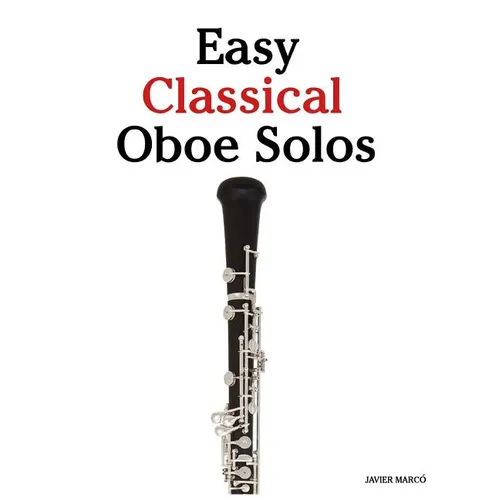 Easy Classical Oboe Solos: Featuring Music of Bach, Beethoven, Wagner, Handel and Other Composers