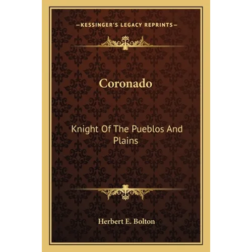 Coronado: Knight Of The Pueblos And Plains