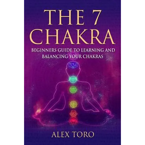 The 7 Chakras: Beginners guide to learning and balancing your chakras