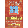 Never Mind Success - Go for Greatness!: The Best Advice I've Ever Received