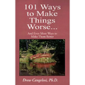 101 Ways to Make Things Worse...: And Even More Ways to Make Them Better
