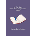 In the Open; Intimate Studies and Appreciations of Nature