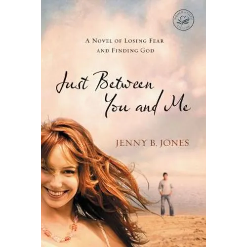 Just Between You and Me: A Novel of Losing Fear and Finding God