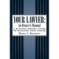 Your Lawyer: An Owner's Manual: A Business Owner's Guide to Managing Your Lawyer