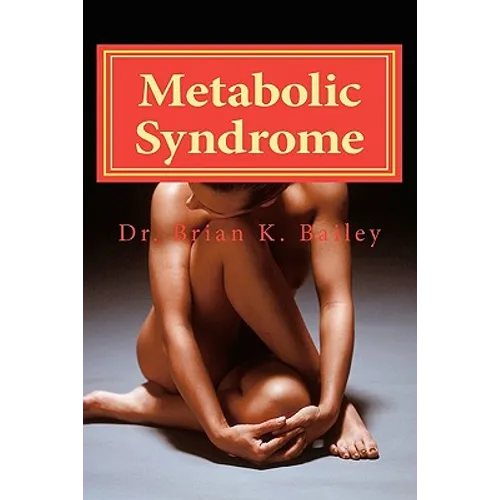 Metabolic Syndrome: Causes and cures for Metabolic Syndrome.