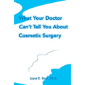 What Your Doctor Can't Tell You about Cosmetic Surgery