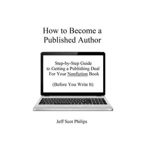 How to Become a Published Author: Step-by-Step Guide to Getting a Publishing Deal For Your Nonfiction Book (Before You Write It)