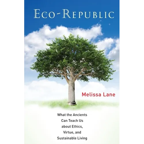 Eco-Republic: What the Ancients Can Teach Us about Ethics, Virtue, and Sustainable Living