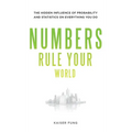 Numbers Rule Your World: The Hidden Influence of Probabilities and Statistics on Everything You Do