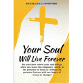 Your Soul Will Live Forever: Do you know where your soul will go when you leave this temporary world, in the presence of Jesus or without His presence