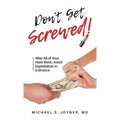 Don't Get Screwed!: After All of Your Hard Work, Avoid Exploitation in a Divorce
