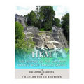 Tikal: The History of the Ancient Maya's Famous Capital