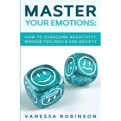 Master Your Emotions: How to Overcome Negativity, Manage Feelings & End Anxiety
