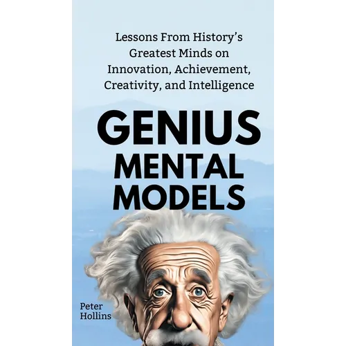 Genius Mental Models: Lessons From History's Greatest Minds on Innovation, Achievement, Creativity, and Intelligence