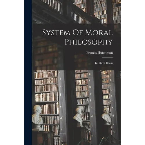 System Of Moral Philosophy: In Three Books