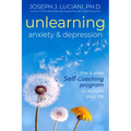 Unlearning Anxiety & Depression: The 4-Step Self-Coaching Program to Reclaim Your Life